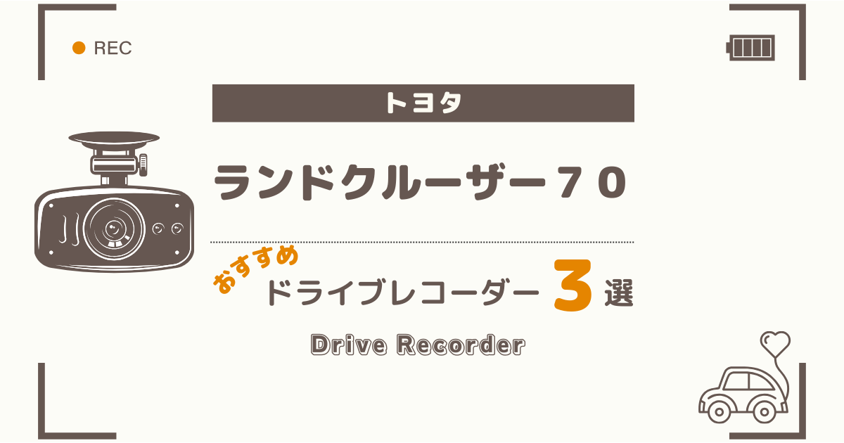 【完全版】トヨタ ランドクルーザー７０におすすめのドライブレコーダー３選：買って後悔しない選び方