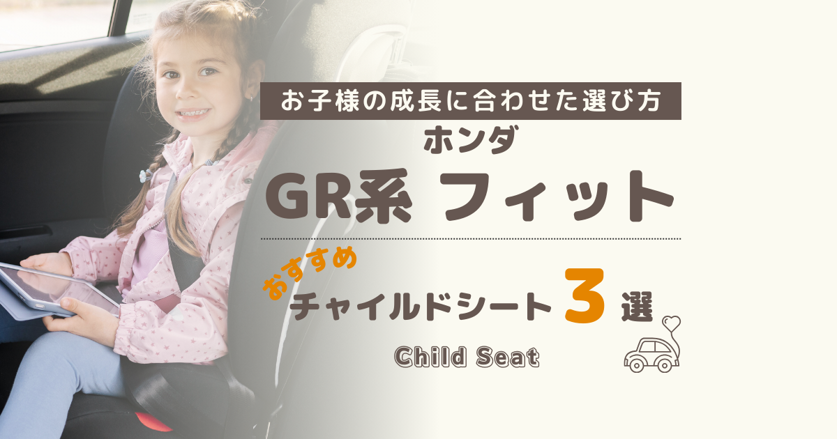 【完全版】ホンダ フィット(GR系)にピッタリ！おすすめの年齢別チャイルドシート３選と選び方ガイド