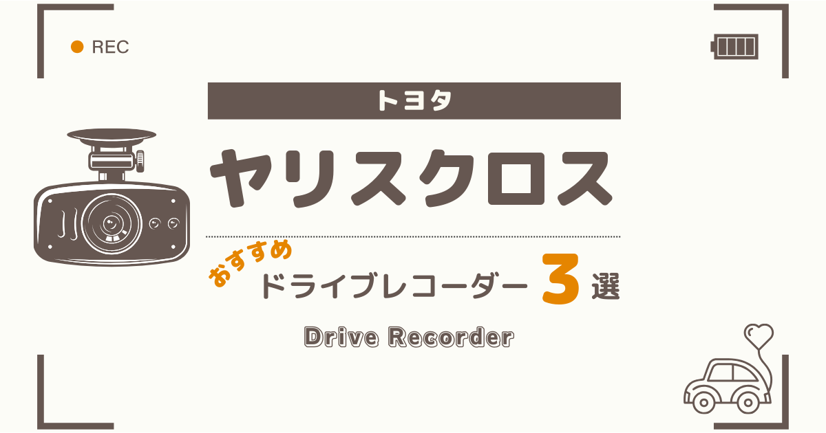 【完全版】トヨタ ヤリスクロスにおすすめのドライブレコーダー３選：買って後悔しない選び方