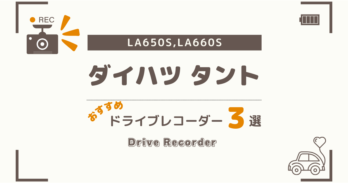 【完全版】ダイハツ タント(LA650S系)におすすめのドライブレコーダー３選：買って後悔しない選び方